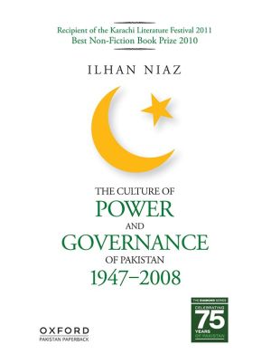 The Culture of Power and Governance of Pakistan 1947-2008